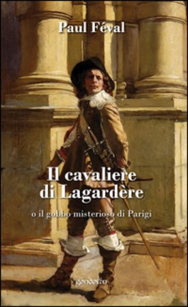 Il cavaliere di Lagardère o il gobbo misterioso di Parigi Paul Feval