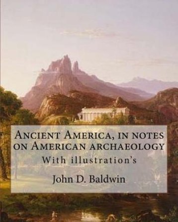 Ancient America, in notes on American archaeology. By