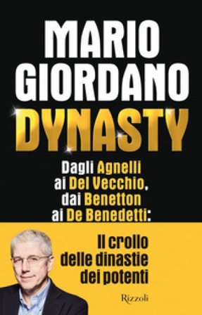 Dynasty. Dagli Agnelli ai Del Vecchio, dai Benetton ai De Benedetti: il crollo delle dinastie dei potenti Mario Giordano