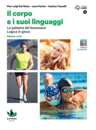 Il corpo e i suoi linguaggi. La palestra del benessere. Logica in gioco. Ediz. verde. Per le Scuole superiori. Con e-book. Con espansione online. Con 