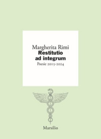 Restitutio ad integrum. Poesie 2015-2024 Margherita Rimi