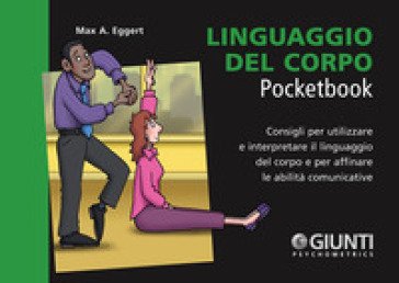 Linguaggio del corpo. Consigli per utilizzare e interpretare il linguaggio del corpo e per affinare le abilità comunicative Max A. Eggert