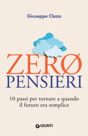Zero pensieri. 10 passi per tornare a quando il futuro era semplice Giuseppe Cloza