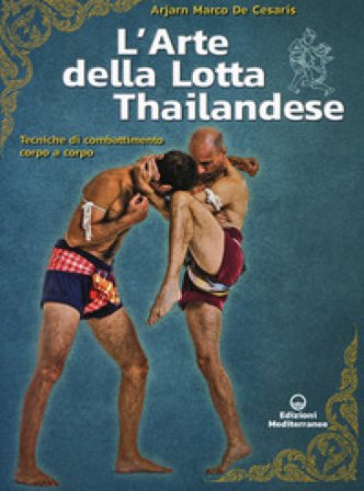 L'arte della lotta thailandese. Tecniche di combattimento corpo a corpo Marco De Cesaris