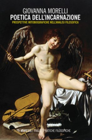 Poetica dell'incarnazione. Prospettive mitobiografiche nell'analisi filosofica Giovanna Morelli