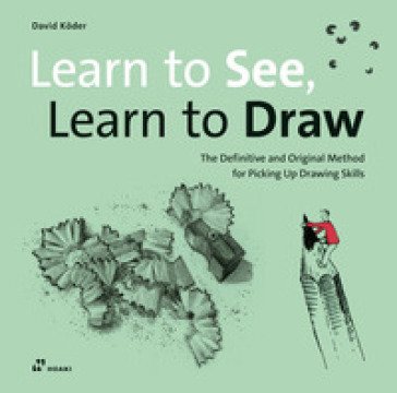 Learn to see, learn to draw. The definitive and original methode for picking up drawing skills David Köder