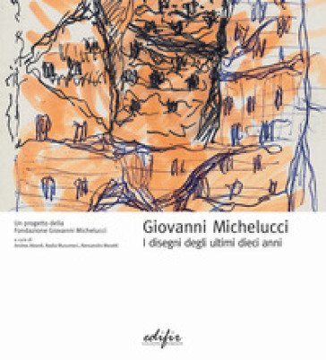Giovanni Michelucci. I disegni degli ultimi dieci anni. Ediz. illustrata