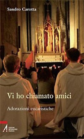 Vi ho chiamato amici. Adorazioni eucaristiche Sandro Carotta