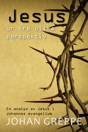 Jesus ur tre olika perspektiv - Bok av Johan Greppe - Inbunden