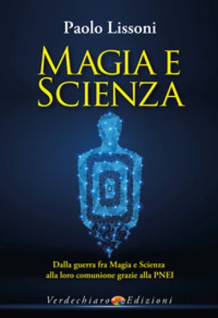 Magia e scienza. Dalla guerra fra magia e scienza alla loro comunione grazie alla PNEI Paolo Lissoni