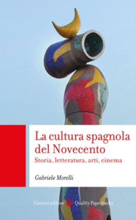 La cultura spagnola del Novecento. Storia, letteratura, arti, cinema Gabriele Morelli