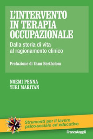 L'intervento in terapia occupazionale. Dalla storia di vita al ragionamento clinico Noemi Penna