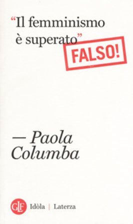 «Il femminismo è superato» (Falso!) Paola Columba