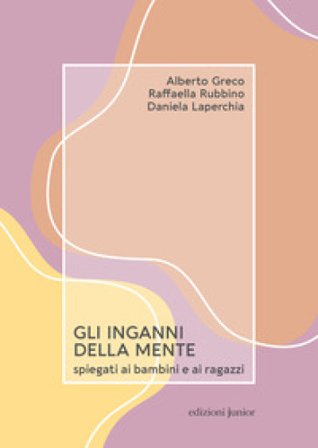 Gli inganni della mente spiegati ai bambini e ai ragazzi Alberto Greco
