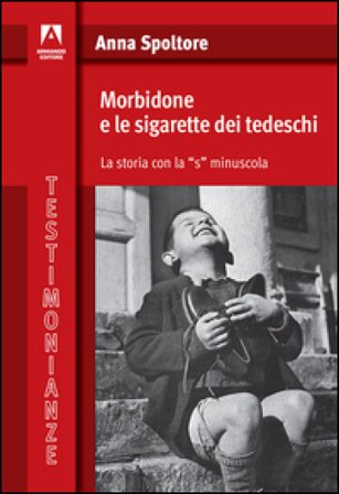 Morbidone e le sigarette dei tedeschi. La storia con la «s» minuscola Anna Spoltore