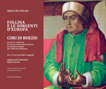 Follina e le sorgenti d'Europa. Cori di Boezio. Da sette carmi del «De consolatione philosophiae» di Severino Boezio - Nei 1500 anni dell'opera Per 12