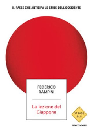 La lezione del Giappone. Il Paese che anticipa le sfide dell'Occidente Federico Rampini