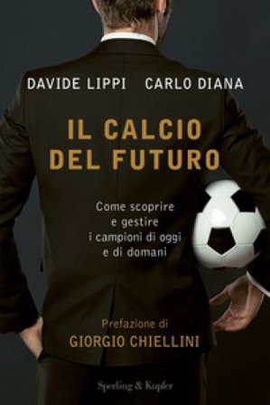 Il calcio del futuro. Come scoprire e gestire i campioni di oggi e di domani Davide Lippi