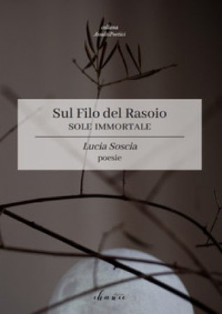 Sole immortale. Sul filo del rasoio Lucia Soscia