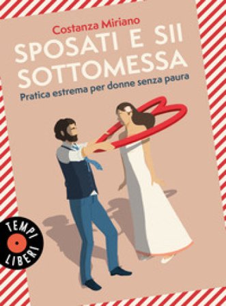 Sposati e sii sottomessa. Pratica estrema per donne senza paura Costanza Miriano