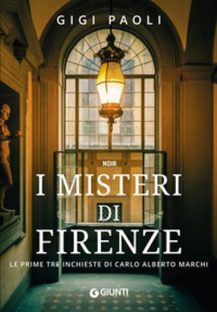 I misteri di Firenze. Le prime tre inchieste di Carlo Alberto Marchi Gigi Paoli