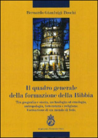 Il quadro generale della formazione della Bibbia. Tra geografia e storia, archeologia ad etnologia, antropologia, letteratura e religione... Bernardo 