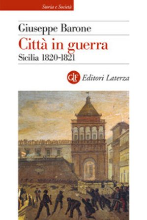 Città in guerra. Sicilia 1820-1821 Giuseppe Barone