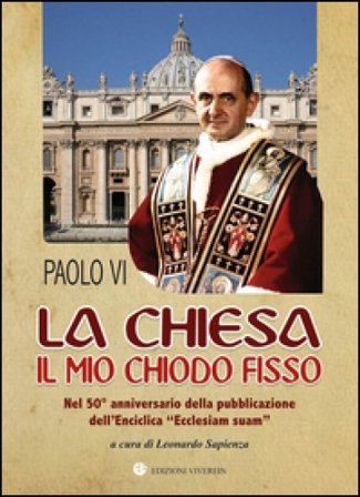 La Chiesa il mio chiodo fisso. Nel 50° anniversario della pubblicazione dell'Enciclica «Ecclesiam suam» Paolo VI