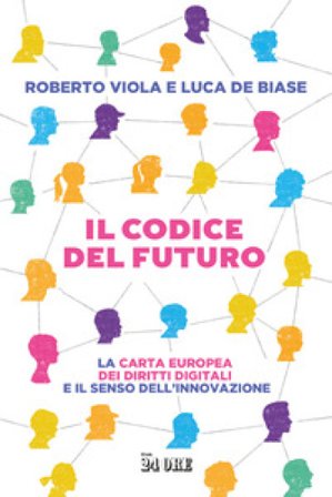 Il codice del futuro. La carta europea dei diritti digitali e il senso dell'innovazione Roberto Viola