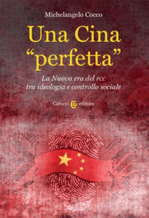 Una Cina «perfetta». La Nuova era del PCC tra ideologia e controllo sociale Michelangelo Cocco