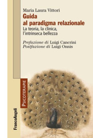 Guida al paradigma relazionale. La teoria, la clinica, l'intrinseca bellezza Maria Laura Vittori