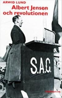 Albert Jensen och revolutionen - Syndikalismens revolutionära idéer 1900-19 - Bok av Arwid Lund - Kartonnage