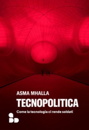 Tecnopolitica. Come la tecnologia ci rende soldati Asma Mhalla