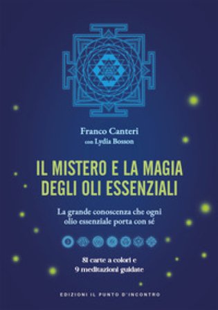 Il mistero e la magia degli oli essenziali. La grande conoscenza che ogni olio essenziale porta con sè. Con 81 carte a colori Franco Canteri
