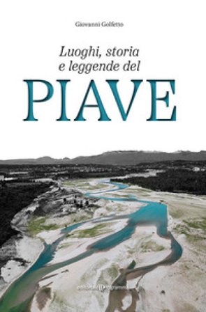 Luoghi, storia e leggende del Piave Giovanni Golfetto