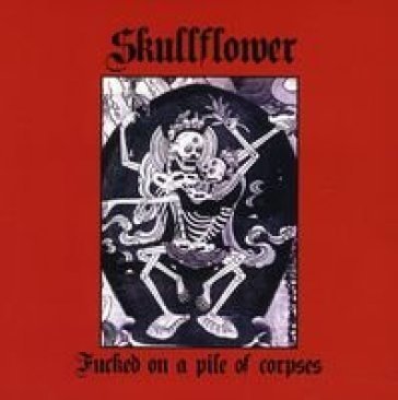 Fucked on a pile of corpses Skullflower