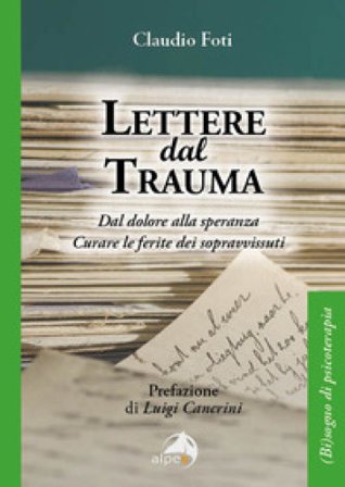 Lettere dal trauma. Dal dolore alla speranza. Curare le ferite dei sopravvissuti Claudio Foti