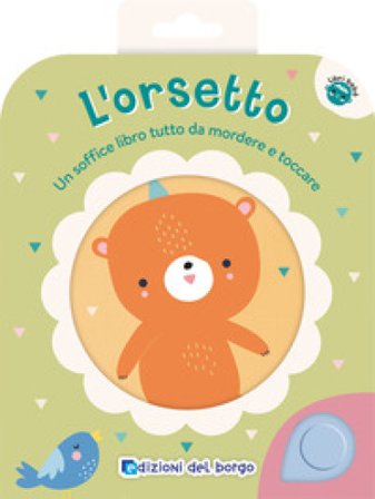 L'orsetto. Un soffice libro tutto da mordere e toccare. Ediz. a colori