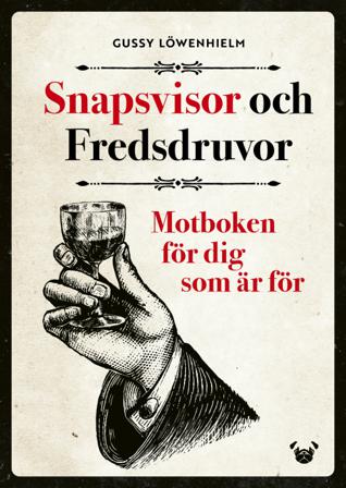 Snapsvisor och Fredsdruvor : motboken för dig som är för - Bok av Gussy Löwenhielm - Häftad