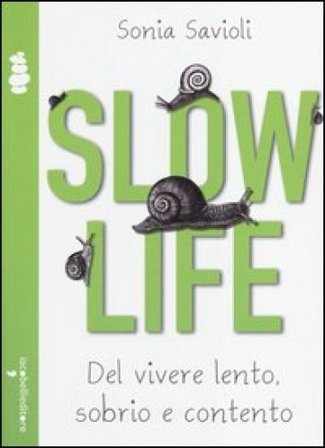 Slow life. Del vivere lento, sobrio e contento Sonia Savioli