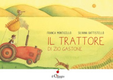 Il trattore di zio Gastone. Ediz. a colori Franca Monticello