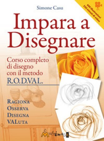 Impara a disegnare. Corso completo di disegno col metodo R.O.D.VAL. Simone Casu