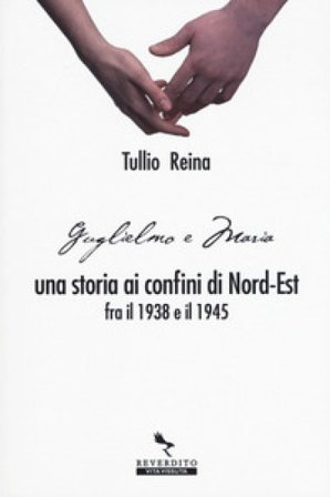 Una storia ai confini del Nord-Est fra il 1938 e il 1945 Reina Tullio
