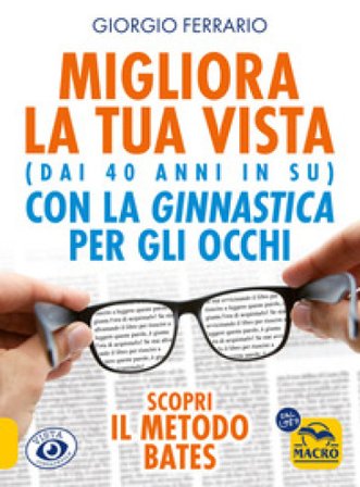 Migliora la tua vista con la ginnastica per gli occhi (dai 40 anni in su). Scopri il metodo Bates Giorgio Ferrario