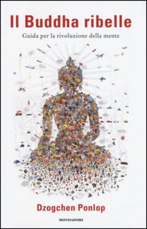 Il Buddha ribelle. Guida per la rivoluzione della mente Dzogchen Ponlop