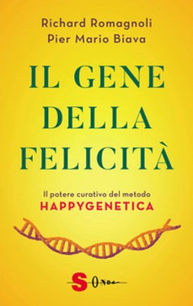 Il gene della felicità. Il potere curativo del metodo Happygenetica Richard Romagnoli
