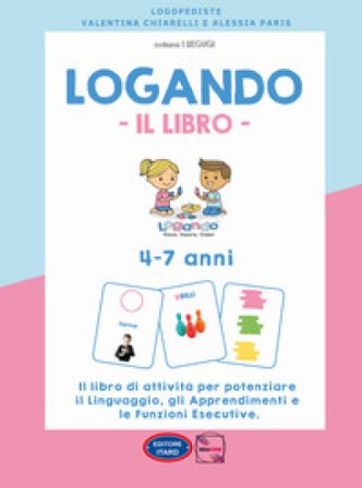 Logando. Il libro. 4-7 anni. Il libro di attività per potenziare il linguaggio, gli apprendimenti e le funzioni esecutive. Ediz. illustrata Alessia 