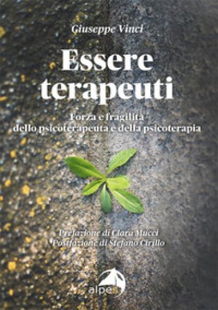 Essere terapeuti. Forza e fragilità dello psicoterapeuta e della psicoterapia Giuseppe Vinci