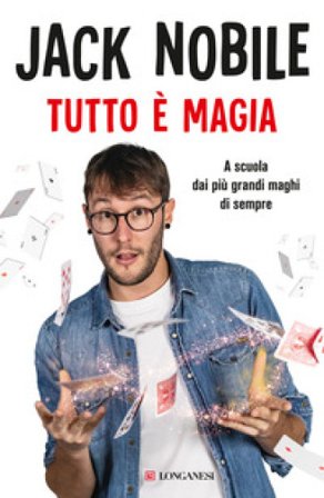 Tutto è magia. A scuola dai più grandi maghi di sempre Jack Nobile