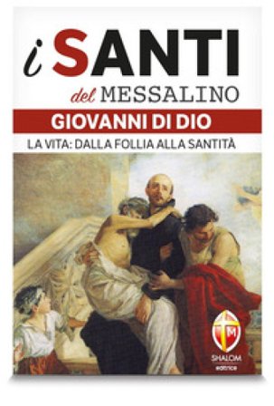 San Giovanni di Dio. La vita: dalla follia alla santità Dario Vermi
